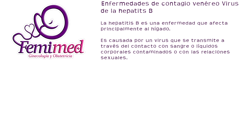 ﷯Enfermedades de contagio venéreo Virus de la hepatits B La hepatitis B es una enfermedad que afecta principalmente al hígado. Es causada por un virus que se transmite a través del contacto con sangre o líquidos corporales contaminados o con las relaciones sexuales. 