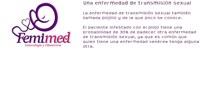 ﷯Una enfermedad de transmisión sexual La enfermedad de transmisión sexual también llamada piojillo y de la que poco se conoce. El paciente infestado con el piojo tiene una probabilidad de 30% de padecer otra enfermedad de transmisión sexual, ya que es común que quien tiene una enfermedad venérea tenga alguna otra. 