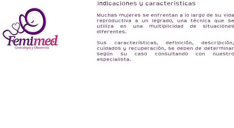 ﷯Indicaciones y características Muchas mujeres se enfrentan a lo largo de su vida reproductiva a un legrado, una técnica que se utiliza en una multiplicidad de situaciones diferentes. Sus características, definición, descripción, cuidados y recuperación, se deben de determinar según su caso consultando con nuestro especialista. 